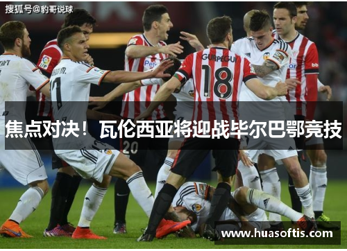 焦点对决！瓦伦西亚将迎战毕尔巴鄂竞技